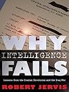 Why Intelligence Fails: Lessons from the Iranian Revolution and the Iraq War