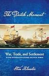 The Dutch Moment: War, Trade, and Settlement in the Seventeenth-Century Atlantic World