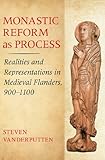 Monastic Reform As Process Realities And Representations In Medieval Flanders 9001100