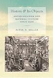 History And Its Objects Antiquarianism And Material Culture Since 1500