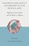 Imagining Religious Leadership in the Middle Ages: Richard of Saint-Vanne and the Politics of Reform
