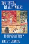 How Russia Really Works: The Informal Practices That Shaped Post-Soviet Politics and Business (Culture and Society after Socialism)