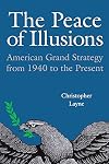 The Peace of Illusions: American Grand Strategy from 1940 to the Present