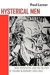 Hysterical Men: War, Psychiatry, and the Politics of Trauma in Germany, 1890-1930
