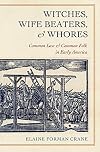 Witches, Wife Beaters, and Whores: Common Law and Common Folk in Early America