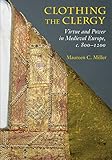 Clothing the Clergy: Virtue and Power in Medieval Europe, c. 800–1200