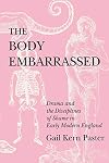 The Body Embarrassed: Drama and the Disciplines of Shame in Early Modern England