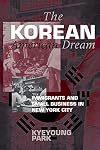 The Korean American Dream: Immigrants and Small Business in New York City