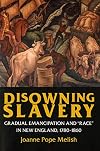 Disowning Slavery: Gradual Emancipation and Race in New England, 1780-1860
