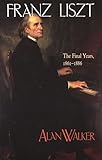 Franz Liszt The Final Years 18611886 Volume 3