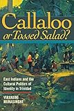 Callaloo Or Tossed Salad East Indians And The Cultural Politics Of Identity In Trinidad