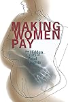 Making Women Pay: The Hidden Costs of Fetal Rights