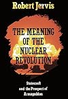 The Meaning of the Nuclear Revolution: Statecraft and the Prospect of Armageddon
