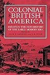 Colonial British America: Essays in the New History of the Early Modern Era
