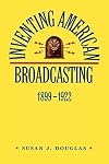 Inventing American Broadcasting, 1899-1922 (Johns Hopkins Studies in the History of Technology)