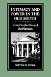 Intimacy and Power in the Old South: Ritual in the Lives of the Planters