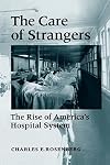 The Care of Strangers: The Rise of America's Hospital System