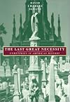 The Last Great Necessity: Cemeteries in American History