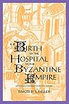 The Birth of the Hospital in the Byzantine Empire (Supplement to the Bulletin of the History of Medicine)