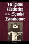 Religious Authority in the Spanish Renaissance (The Johns Hopkins University Studies in Historical and Political Science)