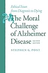 The moral challenge of Alzheimer disease : ethical issues from diagnosis to dying
