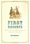 First Resorts: Pursuing Pleasure at Saratoga Springs, Newport, and Coney Island
