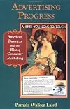 Advertising Progress: American Business and the Rise of Consumer Marketing