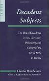 Decadent Subjects: The Idea of Decadence in Art, Literature, Philosophy, and Culture of the Fin de Si&egrave;cle in Europe (Parallax: Re-visions of Culture and Society)