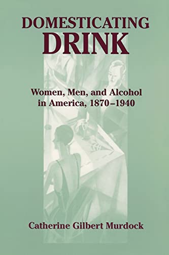 Domesticating Drink: Women, Men, and Alcohol in America, 1870-1940 book cover