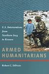 Armed Humanitarians: U.S. Interventions from Northern Iraq to Kosovo