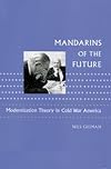 Mandarins of the Future: Modernization Theory in Cold War America