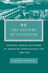 The Culture of Classicism: Ancient Greece and Rome in American Intellectual Life, 1780-1910