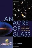An Acre Of Glass A History And Forecast Of The Telescope