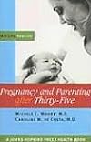 Pregnancy and Parenting after Thirty-Five: Mid Life, New Life (A Johns Hopkins Press Health Book)