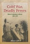 Cold War, Deadly Fevers: Malaria Eradication in Mexico, 1955–1975 (Woodrow Wilson Center Press)