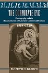 The Corporate Eye: Photography and the Rationalization of American Commercial Culture, 1884-1929