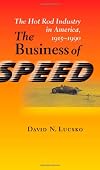 The Business of Speed: The Hot Rod Industry in America, 1915-1990