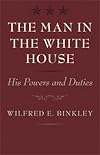 The Man in the White House: His Powers and Duties