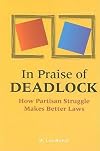 In Praise of Deadlock: How Partisan Struggle Makes Better Laws (Woodrow Wilson Center Press)