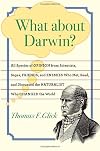 What about Darwin?: All Species of Opinion from Scientists, Sages, Friends, and Enemies Who Met, Read, and Discussed the Naturalist Who Changed the World