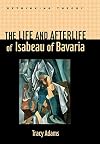 The Life and Afterlife of Isabeau of Bavaria