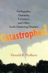 Catastrophes! Earthquakes, Tsunamis, Tornadoes, and Other Earth-Shattering Disasters