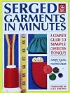 Serged Garments in Minutes: A Complete Guide to Simple Construction Techniques