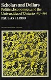 Scholars and dollars : politics, economics, and the universities of Ontario, 1945-1980