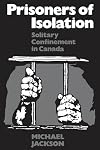 Prisoners of isolation : solitary confinement in Canada