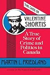 The Case of Valentine Shortis: A True Story of Crime and Politics in Canada