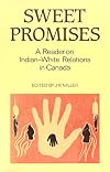 Sweet Promises: A Reader on Indian-White Relations in Canada