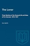 The Loner : Three Sketches of the Personal Life and Ideas of R.B. Bennett, 1870-1947 (The 1991 Joanne Goodman Lectures)