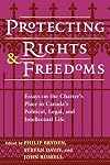 Protecting rights and freedoms : essays on the Charter's place in Canada's political, legal, and intellectual life