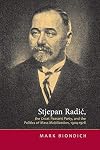 Stjepan Radić, the Croat Peasant Party, and the politics of mass mobilization, 1904-1928
